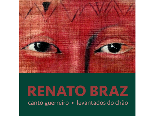 RENATO BRAZ - Canto Guerreiro – Levantados do Chão - SÁB 30/07 (abertura da  casa 20h)