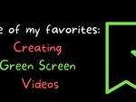 Some of my Favorites - Creating Green Screen Videos