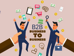 B2B là gì & 4 mô hình B2B phổ biến trong kinh doanh