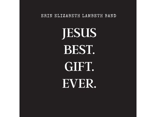 {DOWNLOAD} Erin Elizabeth Lambeth Band - Jesus Best. Gift. Ever. {ALBUM MP3 ZIP}