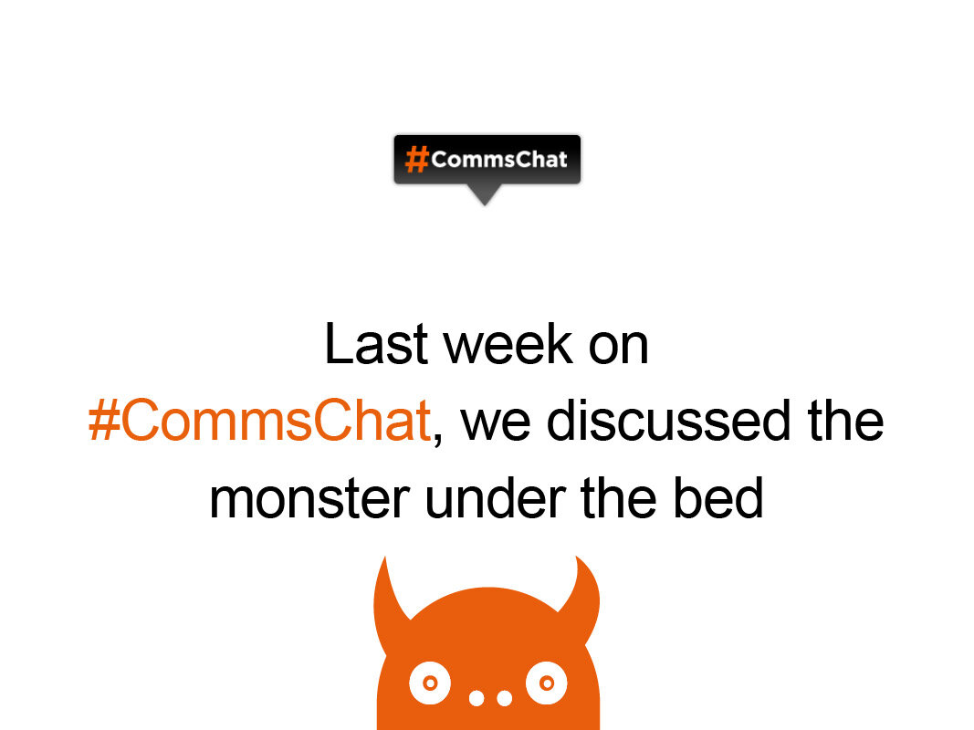 Transcript of #CommsChat on the monster under the bed